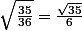 \sqrt{\frac{35}{36}} = \frac{\sqrt{35}}{6}